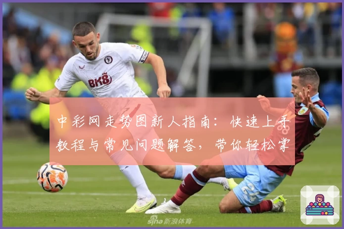中彩网走势图新人指南：快速上手教程与常见问题解答，带你轻松掌握数据分析技巧