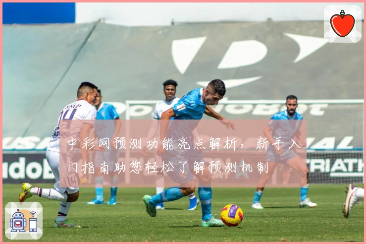 中彩网预测功能亮点解析，新手入门指南助您轻松了解预测机制