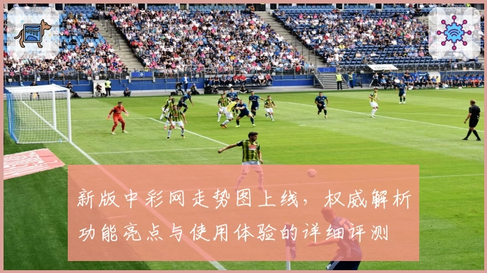 新版中彩网走势图上线，权威解析功能亮点与使用体验的详细评测