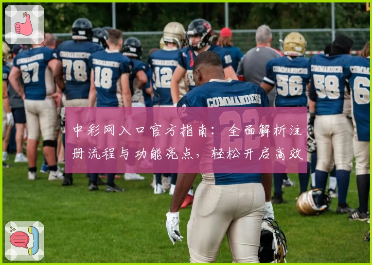中彩网入口官方指南:全面解析注册流程与功能亮点,轻松开启高效使用体验