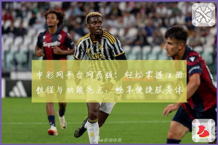 中彩网平台网页版：轻松掌握注册教程与功能亮点，畅享便捷服务体验