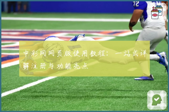 中彩网网页版使用教程:一站式详解注册与功能亮点