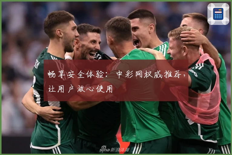 畅享安全体验：中彩网权威推荐，让用户放心使用