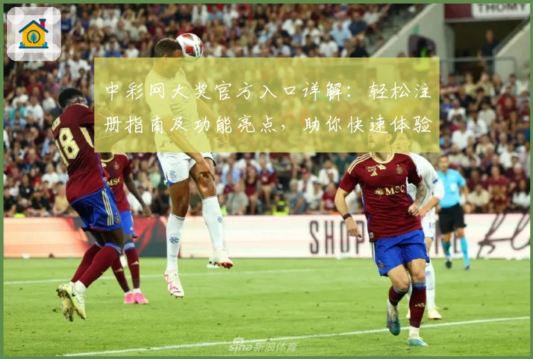 中彩网大奖官方入口详解：轻松注册指南及功能亮点，助你快速体验精彩服务